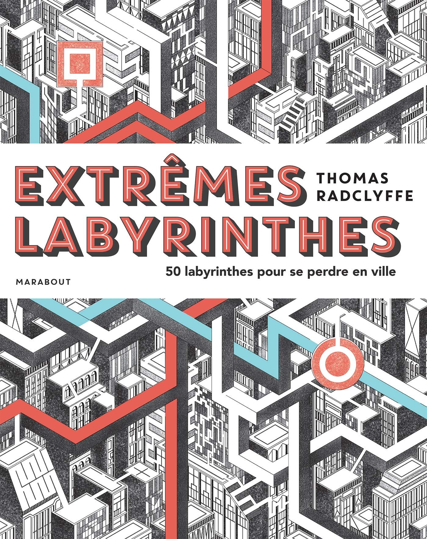 Extrêmes labyrinthes : 50 labyrinthes pour se perdre en ville