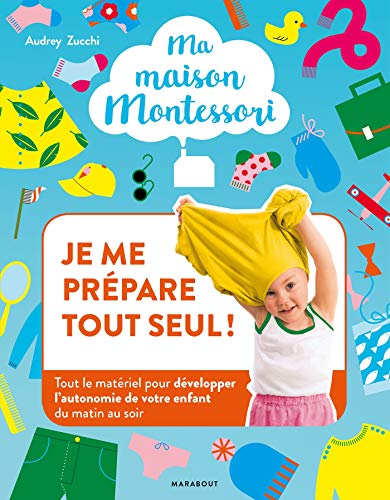 Ma maison Montessori. Vol. 1. Je me prépare tout seul ! : tout le matériel pour développer l'autonom