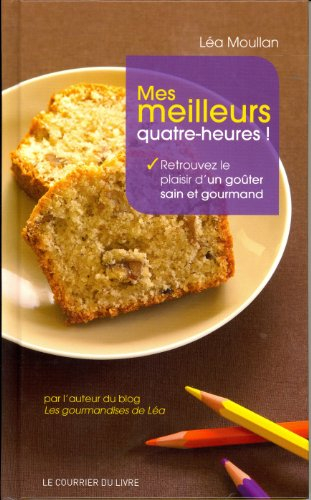 Mes meilleurs quatre-heures ! : retrouvez le plaisir d'un goûter sain et gourmand : par l'auteur du 