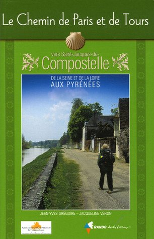 Le chemin de Paris et de Tours vers Saint-Jacques-de-Compostelle : guide pratique du pèlerin : de la