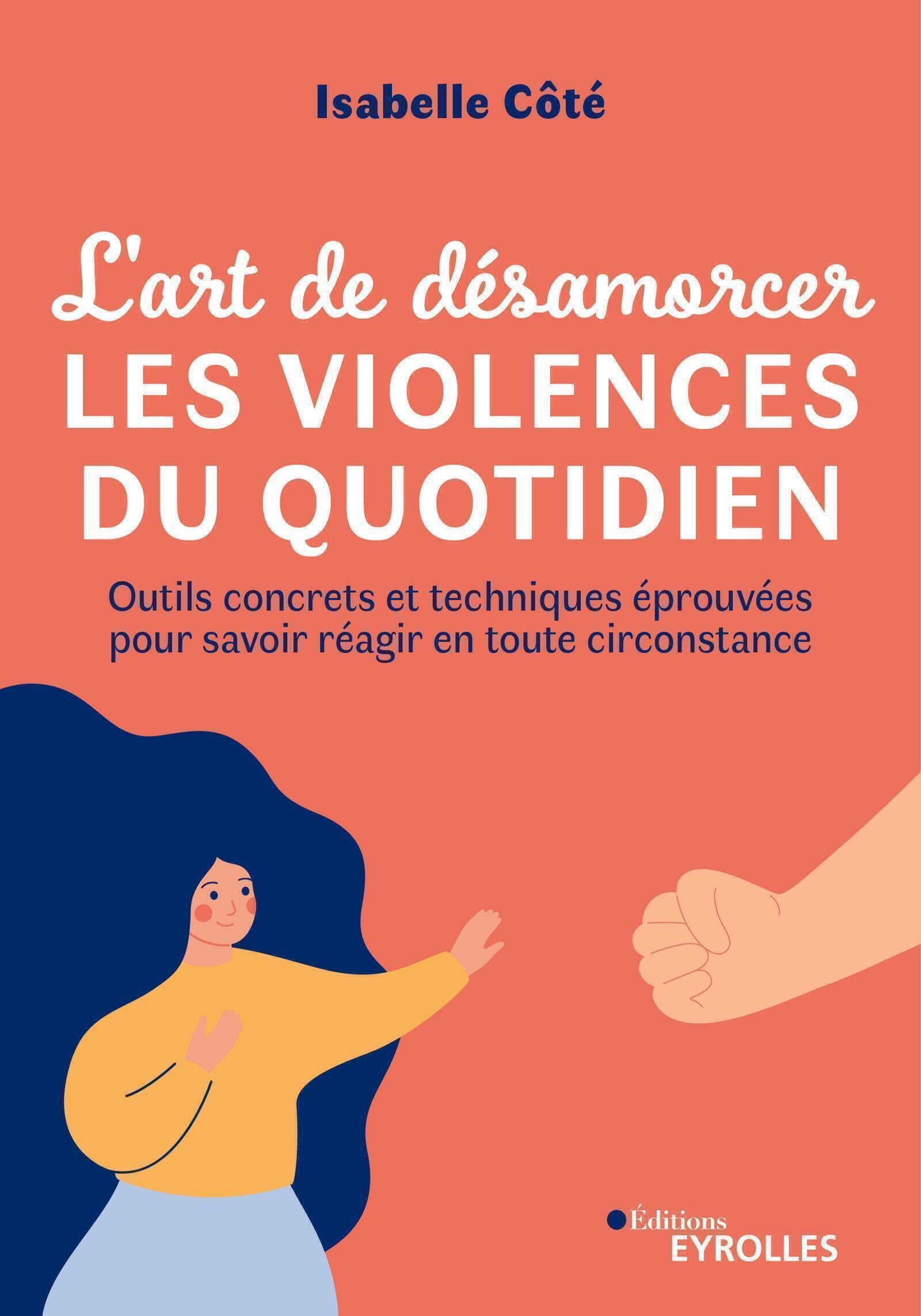 L'art de désamorcer les violences du quotidien : outils concrets et techniques éprouvées pour savoir