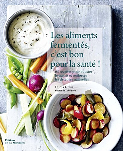 Les aliments fermentés, c'est bon pour la santé ! : 65 recettes pour booster le transit et renforcer