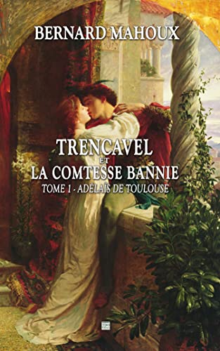 La malédiction des Trencavel. Vol. 1. Trencavel et la comtesse bannie : Adélaïs de Toulouse