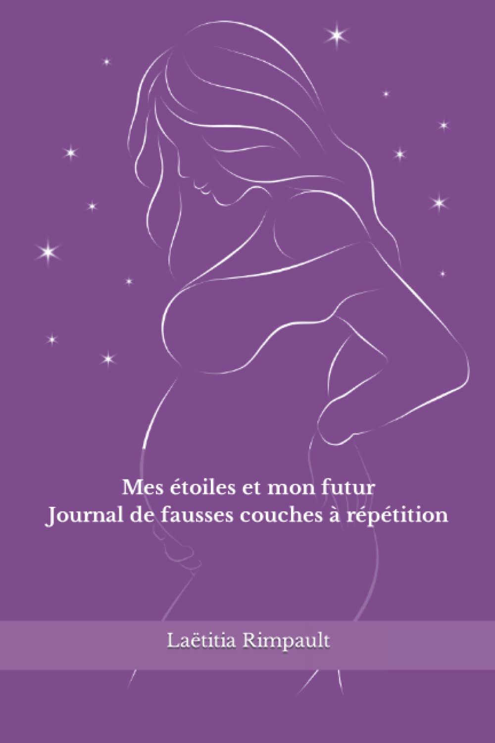 Mes étoiles et mon futur: Journal de fausses couches à répétition