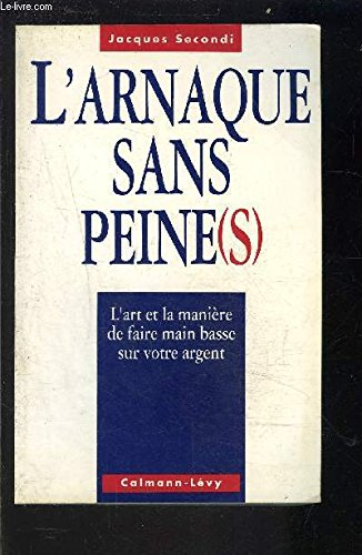 L'Arnaque sans peine(s) : l'art et la manière de faire main basse sur notre argent