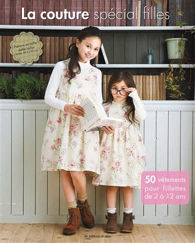 La couture spécial filles : 50 vêtements pour fillettes de 2 à 12 ans