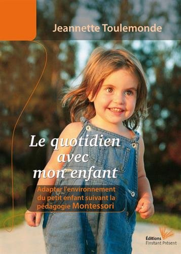 Le quotidien avec mon enfant : un environnement adapté aux jeunes enfants : inspiré par la pensée et