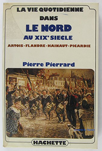 La Vie quotidienne dans le Nord au 19e siècle : Artois, Flandre, Hainaut, Picardie