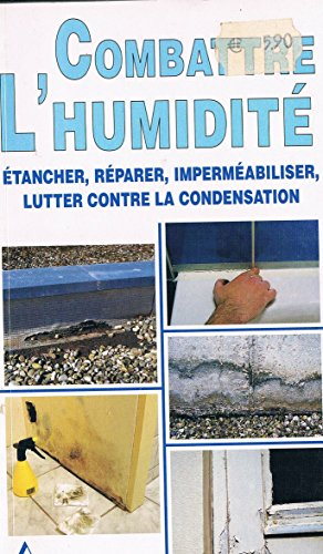Combattre l'humidité : étancher, réparer, imperméabiliser, lutter contre la condensation