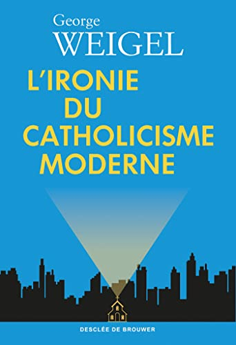 L'ironie du catholicisme moderne : comment l'Eglise s'est redécouverte et a lancé un défi au monde m