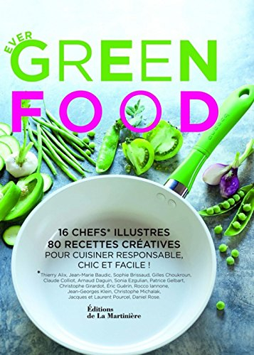 Ever green food : 16 chefs illustres, 80 recettes créatives pour cuisiner responsable, chic et facil
