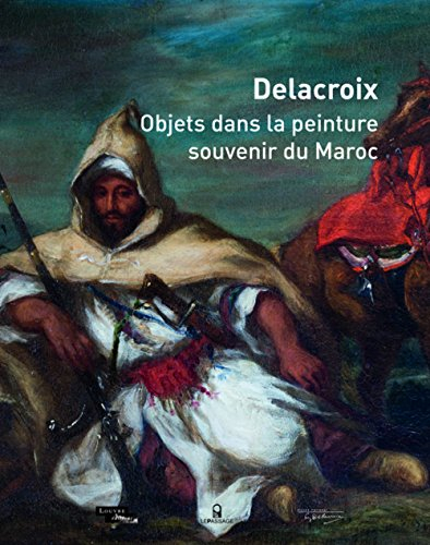 Delacroix, objets dans la peinture, souvenir du Maroc : exposition, Paris, Musée national Eugène Del