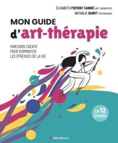 Mon guide d'art-thérapie : parcours créatif pour surmonter les épreuves de la vie : en 12 étapes