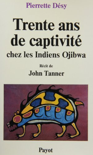 Trente ans de captivité chez les indiens Ojibwa : récit de John Tanner recueilli par le docteur Edwi