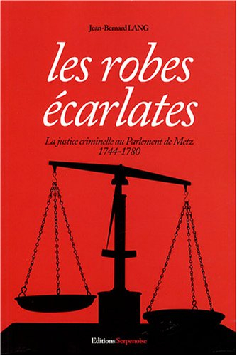 Les robes écarlates : la justice criminelle au parlement de Metz, 1744-1780