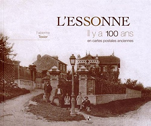 L'Essonne, il y a 100 ans : en cartes postales anciennes
