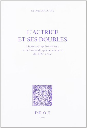 L'actrice et ses doubles : figures et représentations de la femme de spectacle à la fin du XIXe sièc