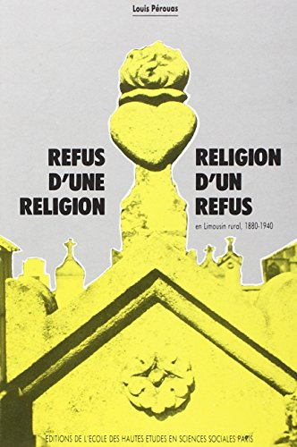 Refus d'une religion, religion d'un refus : en Limousin rural : 1880-1940