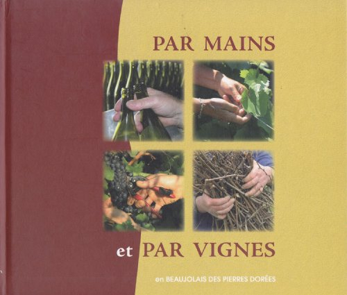 par mains et par vignes : en beaujolais des pierres dorées