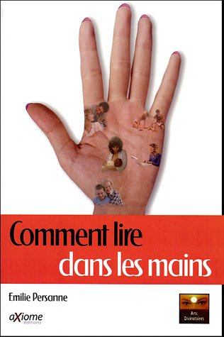 Comment lire dans la main : tout est écrit dans la main, le livre de la main