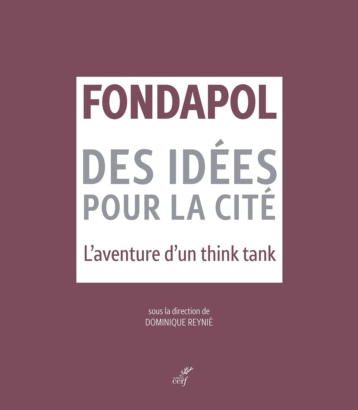 Fondapol : des idées pour la cité : l'aventure d'un think tank