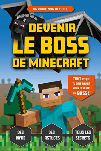 Devenir le boss de Minecraft : des infos, des astuces, tous les secrets : un guide non officiel