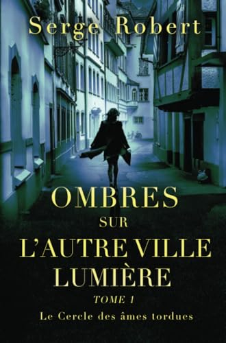 Ombres sur l'autre Ville Lumière - Tome 1 : Le Cercle des âmes tordues : Ombres sur l'autre Ville Lu