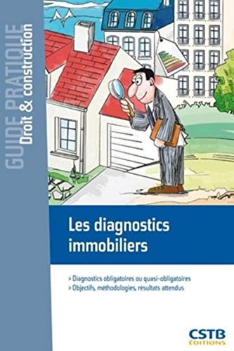 Les diagnostics immobiliers : diagnostics obligatoires ou quasi obligatoires : objectifs, méthodolog