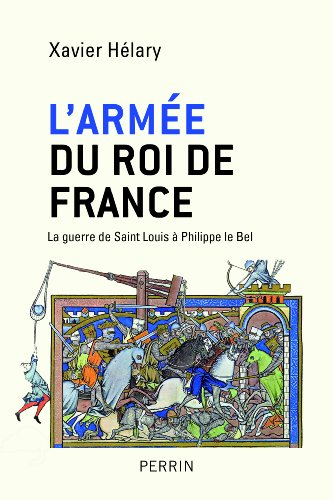 L'armée du roi de France : la guerre de Saint Louis à Philippe le Bel