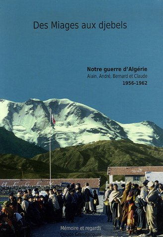 Des Miages aux djebels : Notre guerre d'Algérie : Alain, André, Bernard et Claude 1956-1962