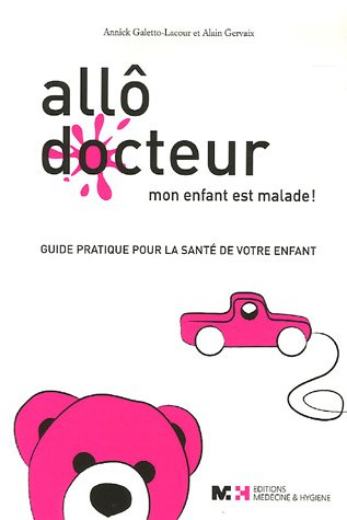 Allô docteur, mon enfant est malade ! : guide pratique pour la santé de votre enfant