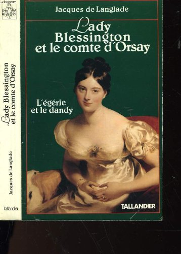 Lady Blessington et le comte d'Orsay : l'égérie et le dandy