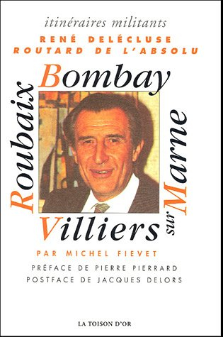 René Delécluse : routard de l'absolu : Roubaix, Bombay, Villiers-sur-Marne