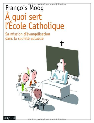 A quoi sert l'école catholique ? : sa mission d'évangélisation dans la société actuelle