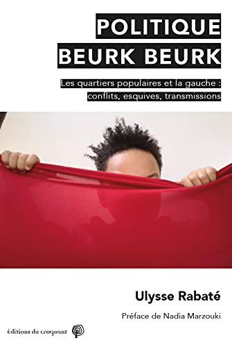 Politique beurk beurk : les quartiers populaires et la gauche : conflits, esquives, transmissions