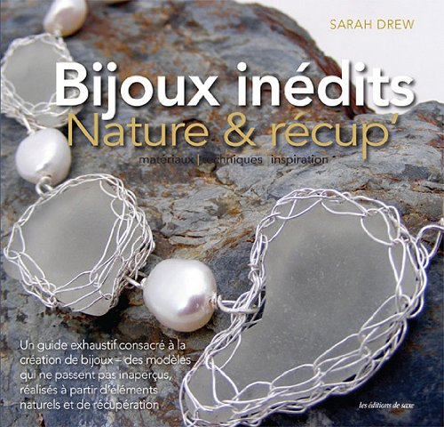 Bijoux inédits : nature & récup' : matériaux, techniques, inspiration