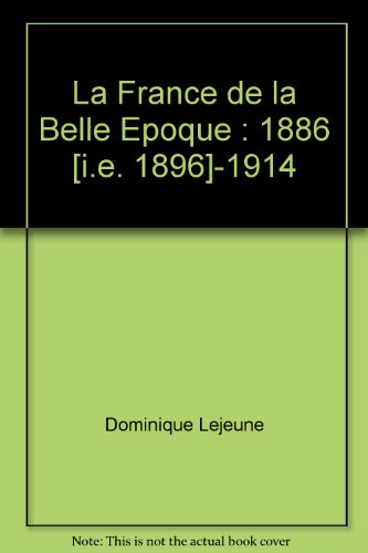 la france de la belle epoque : 1886 [i.e. 1896]-1914