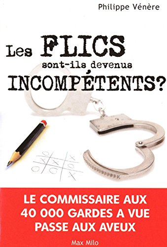 Les flics sont-ils devenus incompétents ? : le commissaire aux 40.000 gardes à vue passe aux aveux