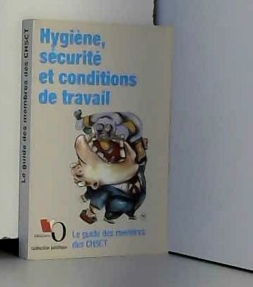 hygiène, sécurité, et conditions de travail. le guide des membres du chsct