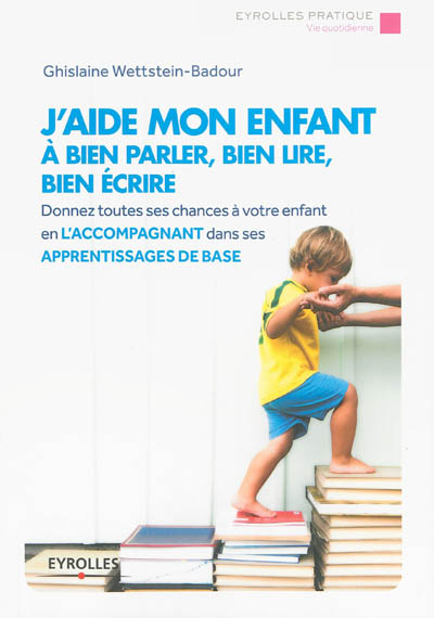 J'aide mon enfant à bien parler, bien lire, bien écrire : donnez toutes ses chances à votre enfant e