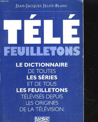 télé feuilletons : dictionnaire de toutes les séries et de tous les feuilletons télévisés depuis les