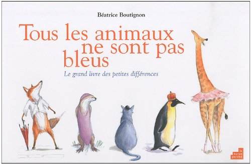 Tous les animaux ne sont pas bleus : le grand livre des petites différences