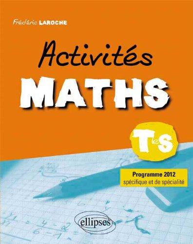Activités maths, terminale S : programme 2012 spécifique et de spécialité