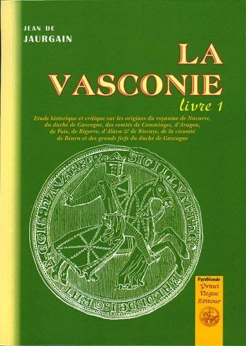La Vasconie, étude historique et critique : sur les origines du royaume de Navarre, du duché de Gasc