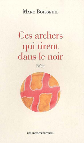 Ces archers qui tirent dans le noir : récit