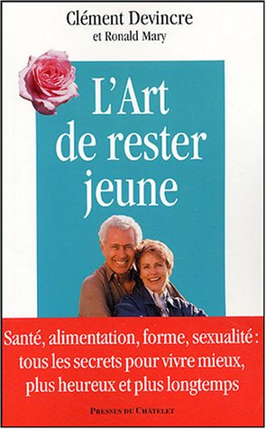 L'art de rester jeune : santé, alimentation, forme, sexualité : tous les secrets pour vivre mieux, p