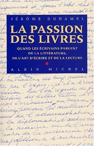 La passion des livres : quand les écrivains parlent de la littérature, de l'art d'écrire et de la le