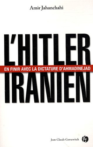L'Hitler iranien : en finir avec la dictature d'Ahmadinejad