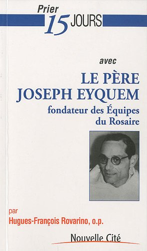 Prier 15 jours avec le père Joseph Eyquem : fondateur des Equipes du rosaire