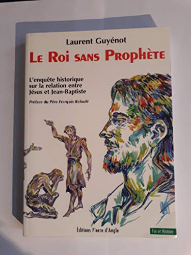 Le roi sans prophète : l'enquête historique sur la relation entre Jésus et Jean